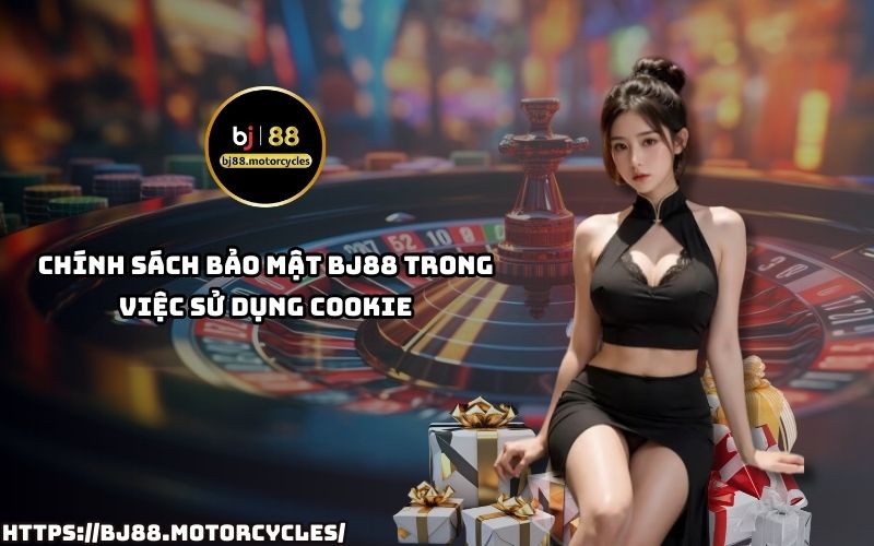 Chính sách bảo mật BJ88 quy định gì về cookie? Cách chúng tôi thu thập và bảo vệ dữ liệu của bạn