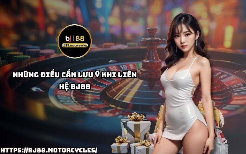 Những điều cần lưu ý khi liên hệ BJ88 – Đảm bảo quá trình liên hệ BJ88 suôn sẻ với các lưu ý quan trọng sau đây